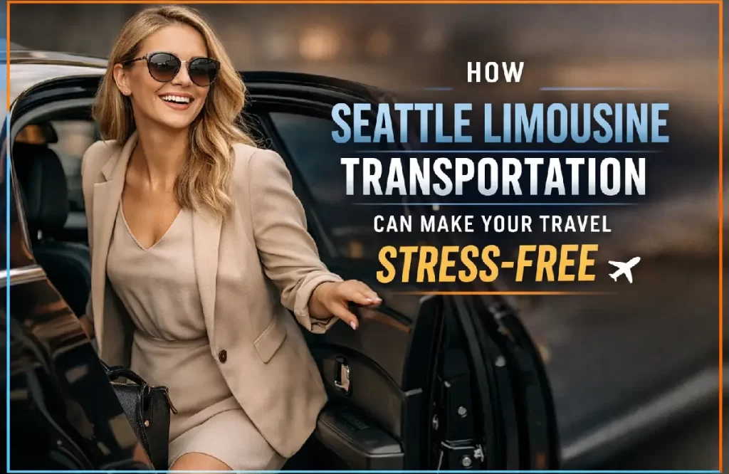 How Seattle Limousine Transportation Can Make Your Travel Stress-Free