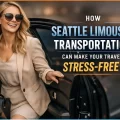 How Seattle Limousine Transportation Can Make Your Travel Stress-Free