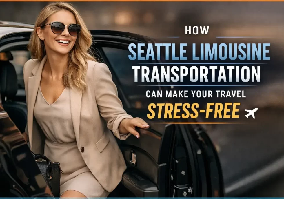 How Seattle Limousine Transportation Can Make Your Travel Stress-Free